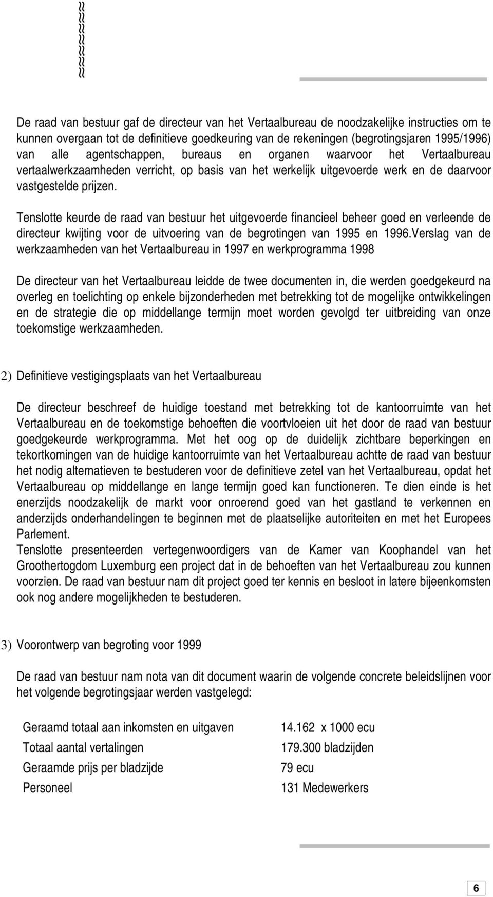 Tenslotte keurde de raad van bestuur het uitgevoerde financieel beheer goed en verleende de directeur kwijting voor de uitvoering van de begrotingen van 1995 en 1996.