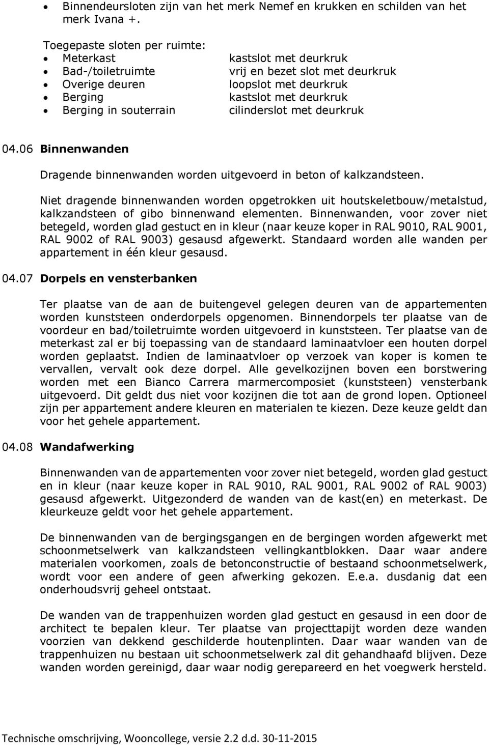 souterrain cilinderslot met deurkruk 04.06 Binnenwanden Dragende binnenwanden worden uitgevoerd in beton of kalkzandsteen.