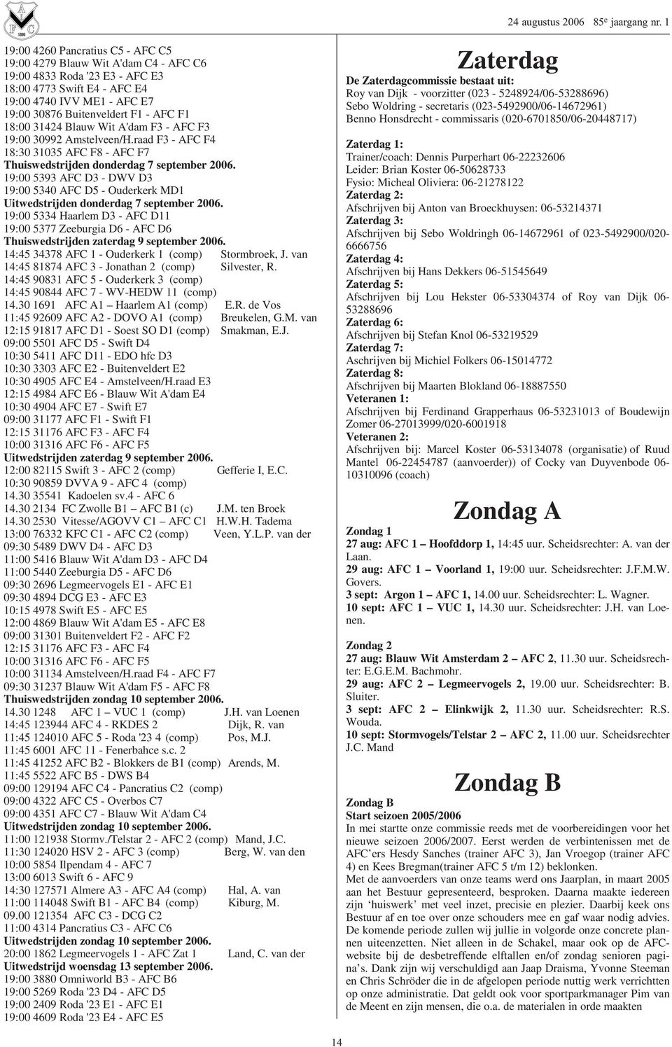 19:00 5393 AFC D3 - DWV D3 19:00 5340 AFC D5 - Ouderkerk MD1 Uitwedstrijden donderdag 7 september 2006.