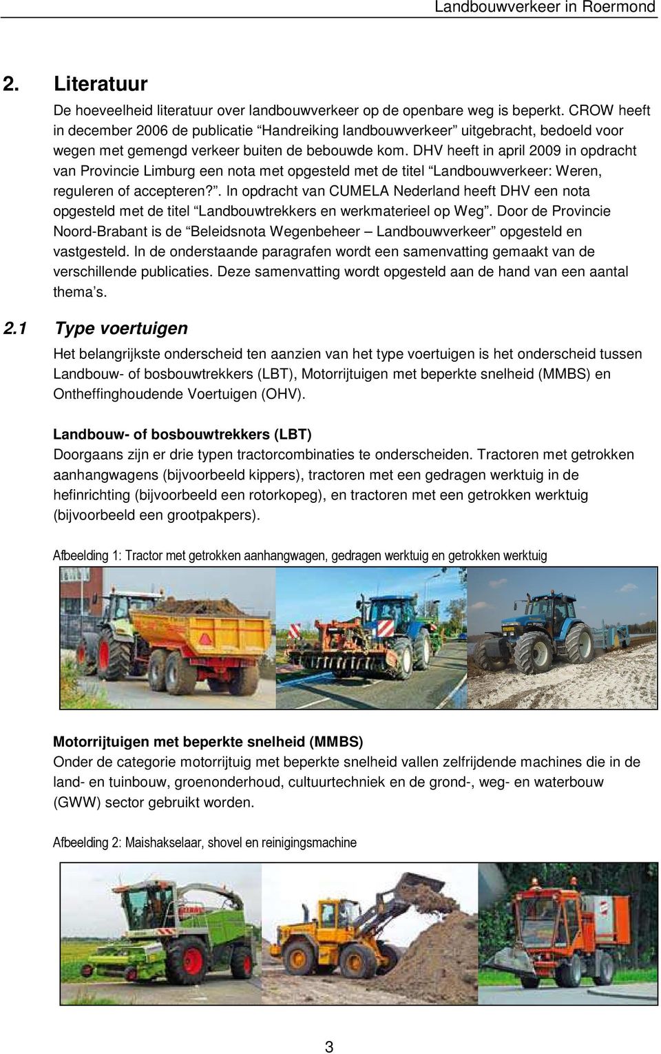 DHV heeft in april 2009 in opdracht van Provincie Limburg een nota met opgesteld met de titel Landbouwverkeer: Weren, reguleren of accepteren?