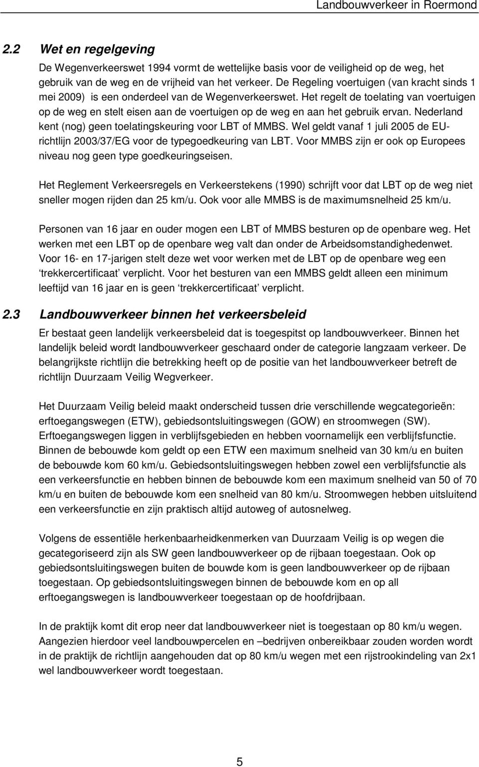 Het regelt de toelating van voertuigen op de weg en stelt eisen aan de voertuigen op de weg en aan het gebruik ervan. Nederland kent (nog) geen toelatingskeuring voor LBT of MMBS.