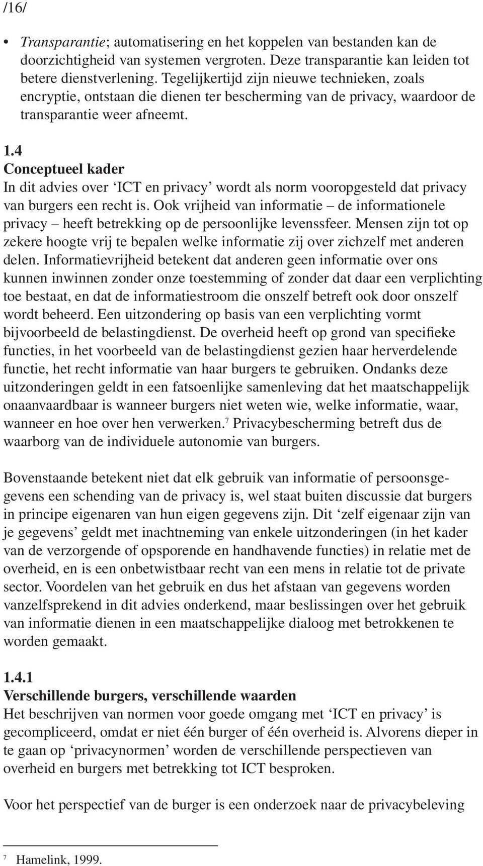 4 Conceptueel kader In dit advies over ICT en privacy wordt als norm vooropgesteld dat privacy van burgers een recht is.