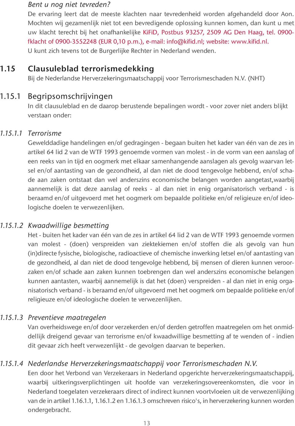 0900- fklacht of 0900-3552248 (EUR 0,10 p.m.), e-mail: info@kifid.nl; website: www.kifid.nl. U kunt zich tevens tot de Burgerlijke Rechter in Nederland wenden. 1.