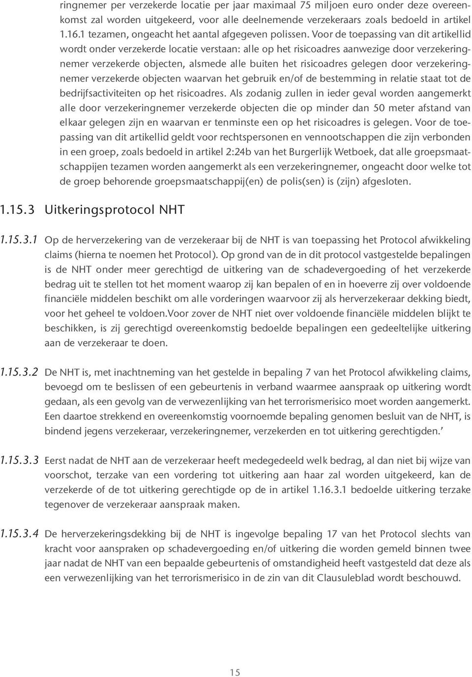 Voor de toepassing van dit artikellid wordt onder verzekerde locatie verstaan: alle op het risicoadres aanwezige door verzekeringnemer verzekerde objecten, alsmede alle buiten het risicoadres gelegen