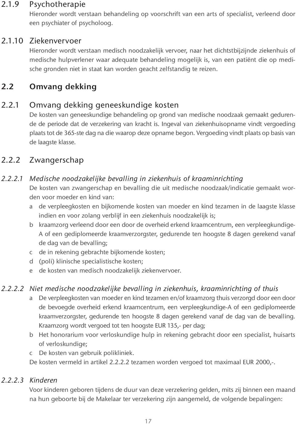 zelfstandig te reizen. 2.2 Omvang dekking 2.2.1 Omvang dekking geneeskundige kosten De kosten van geneeskundige behandeling op grond van medische noodzaak gemaakt gedurende de periode dat de verzekering van kracht is.