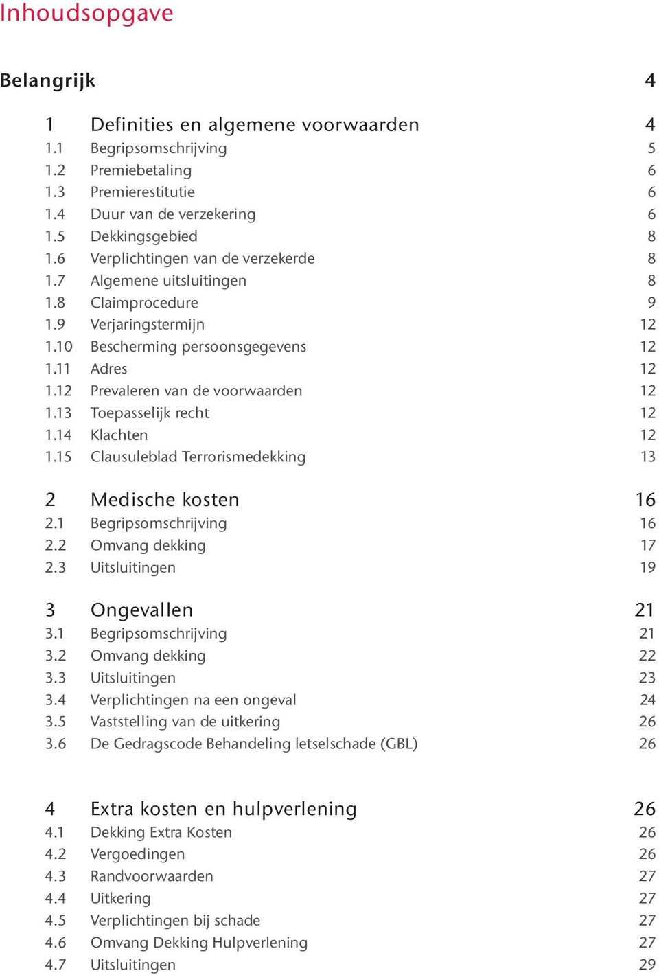 12 Prevaleren van de voorwaarden 12 1.13 Toepasselijk recht 12 1.14 Klachten 12 1.15 Clausuleblad Terrorismedekking 13 2 Medische kosten 16 2.1 Begripsomschrijving 16 2.2 Omvang dekking 17 2.