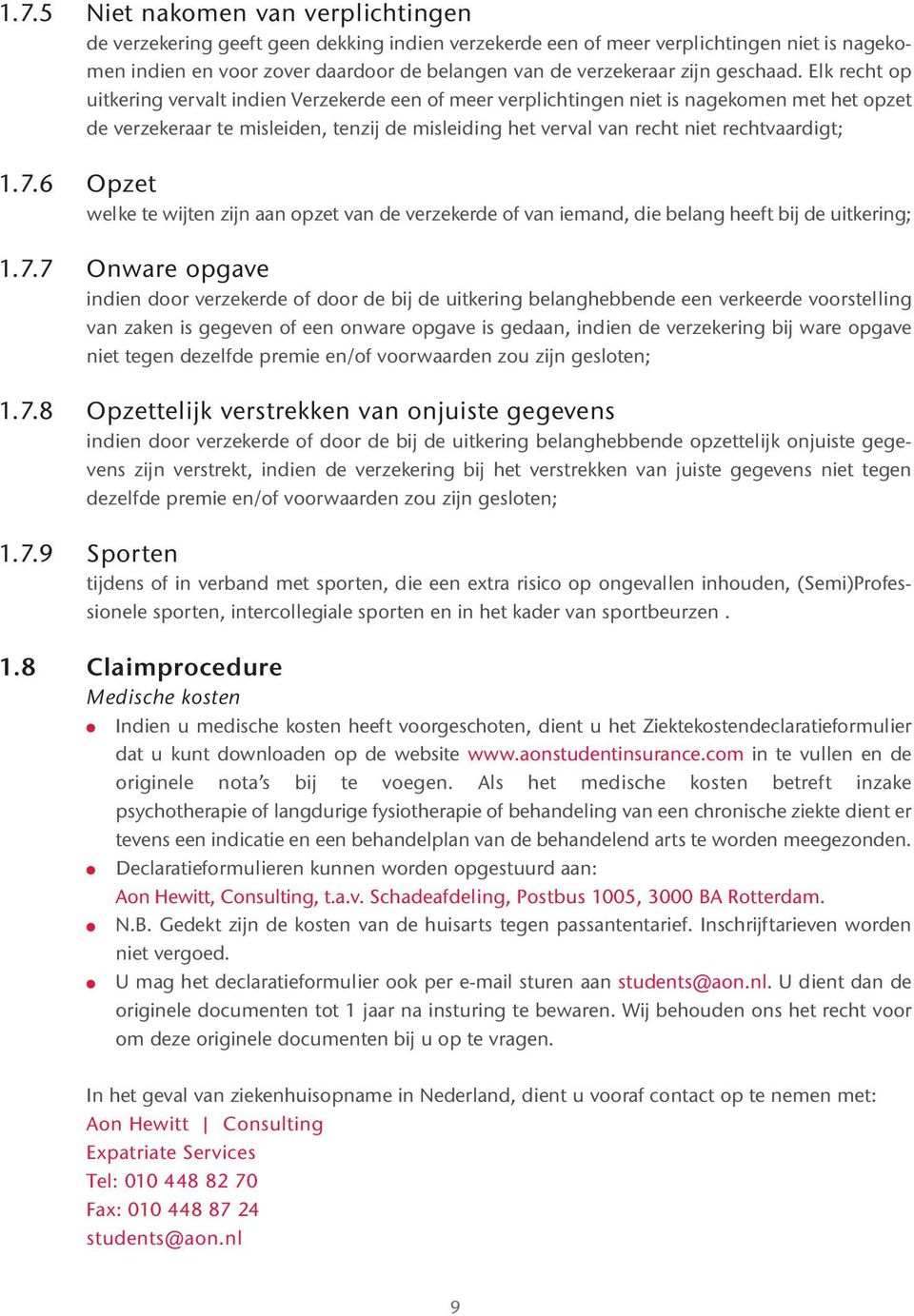 Elk recht op uitkering vervalt indien Verzekerde een of meer verplichtingen niet is nagekomen met het opzet de verzekeraar te misleiden, tenzij de misleiding het verval van recht niet rechtvaardigt;