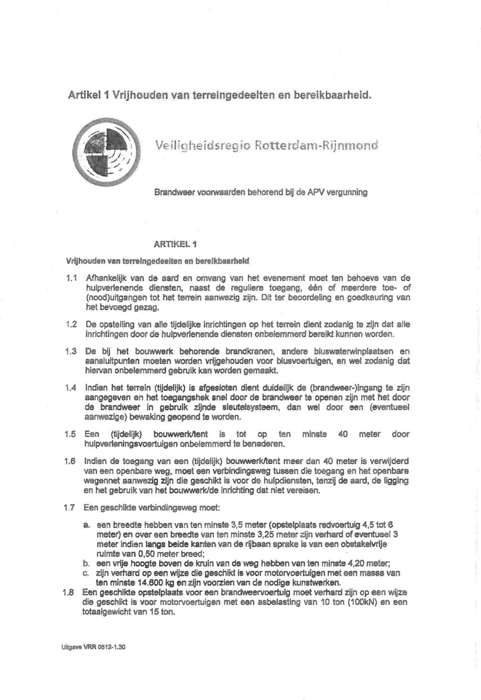 hulpverlenende diensten, naast de reguliere toegang,. *f neerdere toe- of (nood)uitgangers tot het terrein aanwezig zijn. Dit ter beet - goedkeuringwan hetbevoegd gezag.