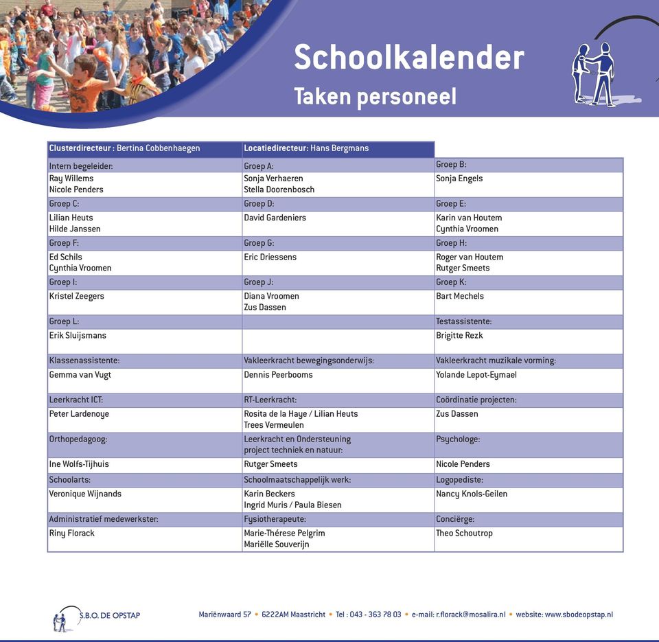 Smeets Groep I: Groep J: Groep K: Kristel Zeegers Diana Vroomen Bart Mechels Zus Dassen Groep L: Testassistente: Erik Sluijsmans Brigitte Rezk Klassenassistente: Vakleerkracht bewegingsonderwijs: