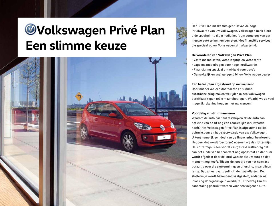 De voordelen van Volkswagen Privé Plan Vaste maandlasten, vaste looptijd en vaste rente Lage maandbedragen door hoge inruilwaarde Financiering speciaal ontwikkeld voor auto s Gemakkelijk en snel
