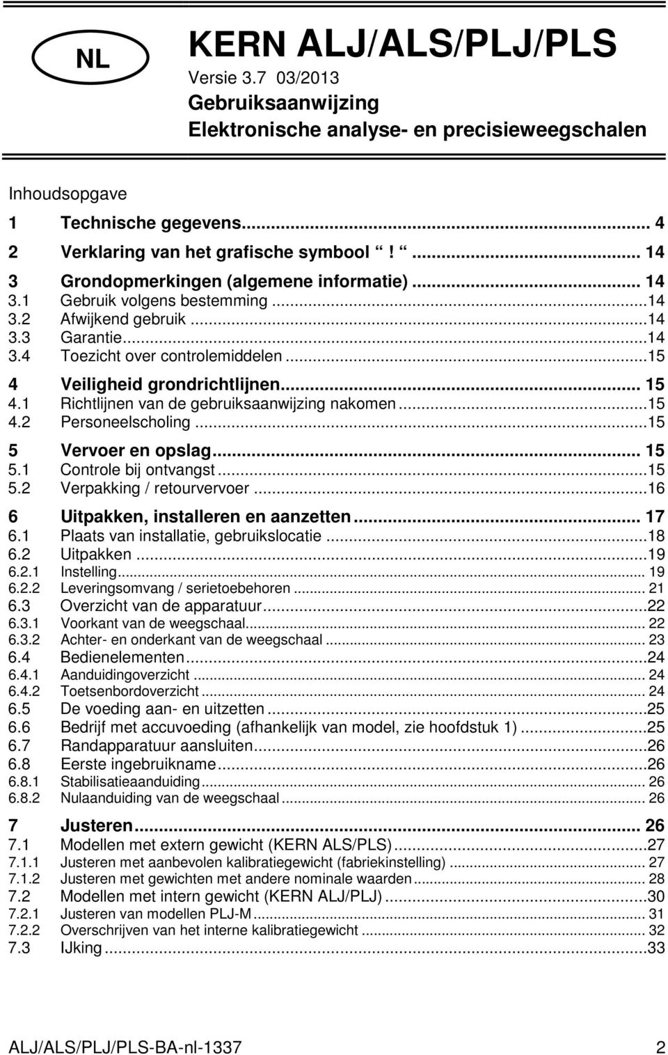 ..15 4 Veiligheid grondrichtlijnen... 15 4.1 Richtlijnen van de gebruiksaanwijzing nakomen...15 4.2 Personeelscholing...15 5 Vervoer en opslag... 15 5.1 Controle bij ontvangst...15 5.2 Verpakking / retourvervoer.