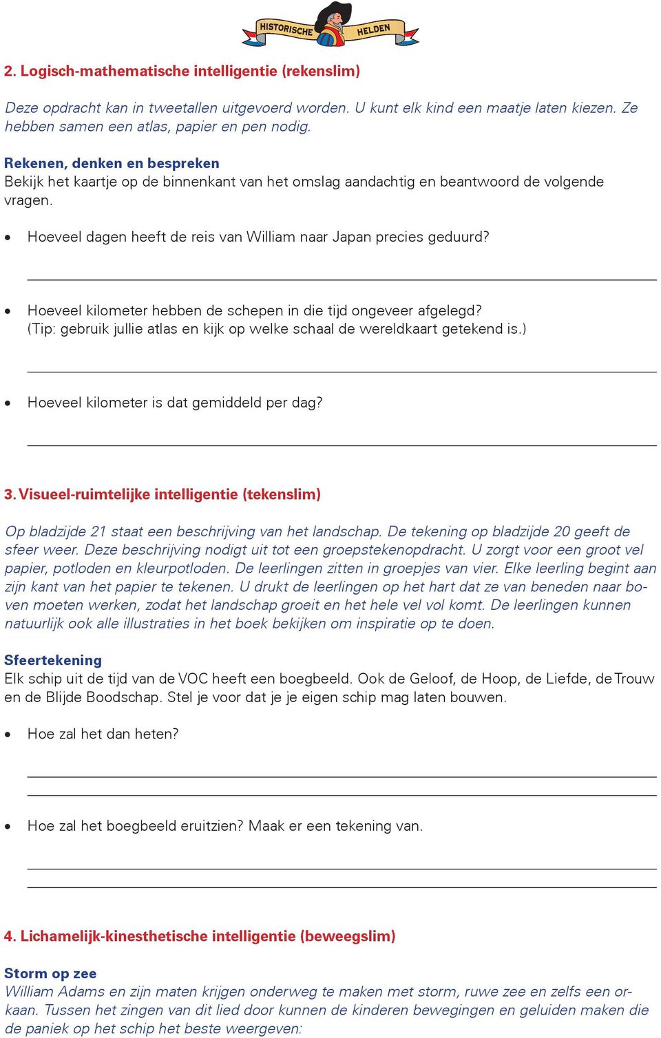 Hoeveel kilometer hebben de schepen in die tijd ongeveer afgelegd? (Tip: gebruik jullie atlas en kijk op welke schaal de wereldkaart getekend is.) Hoeveel kilometer is dat gemiddeld per dag? 3.