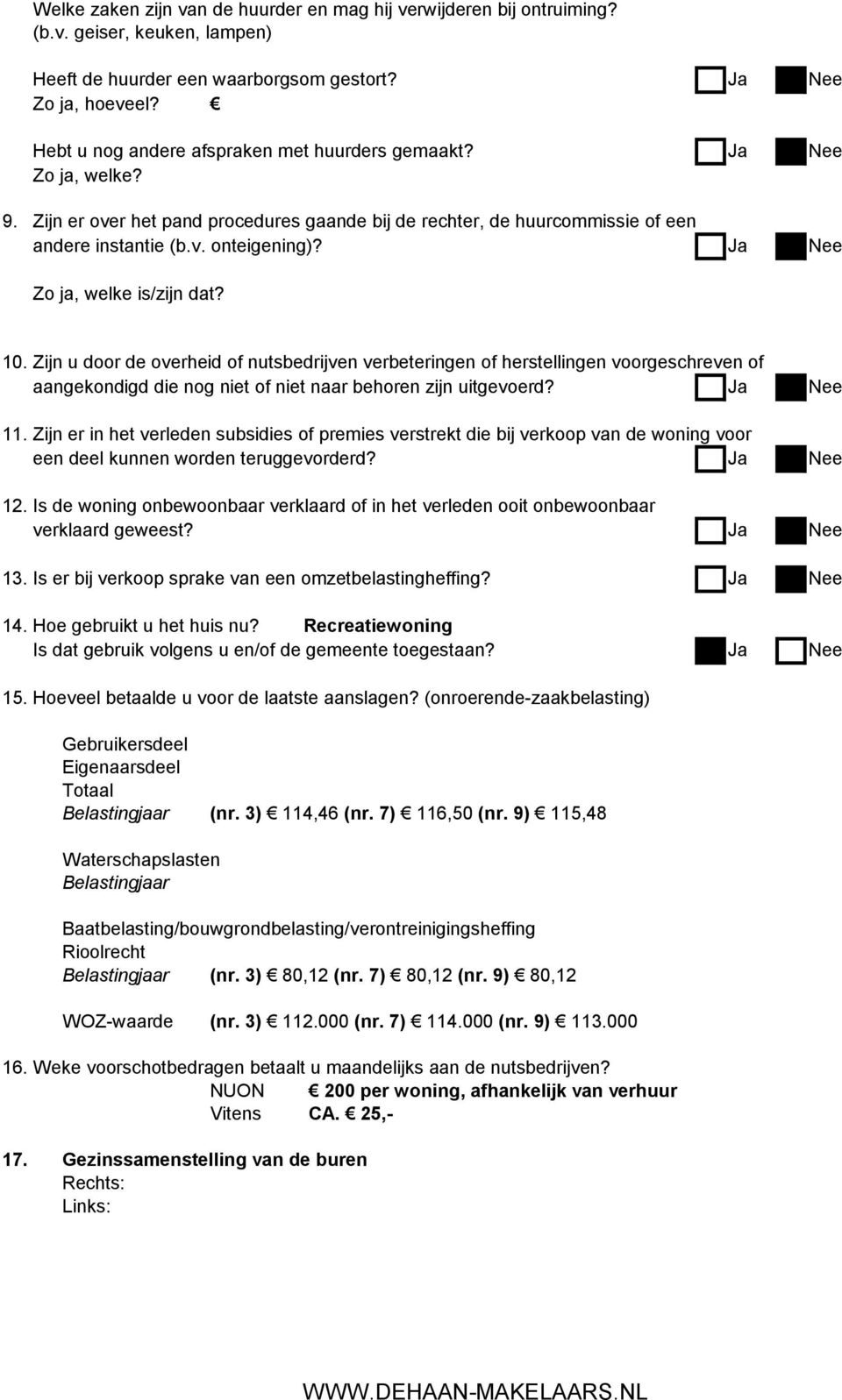 Ja Nee Zo ja, welke is/zijn dat? 10. Zijn u door de overheid of nutsbedrijven verbeteringen of herstellingen voorgeschreven of aangekondigd die nog niet of niet naar behoren zijn uitgevoerd?