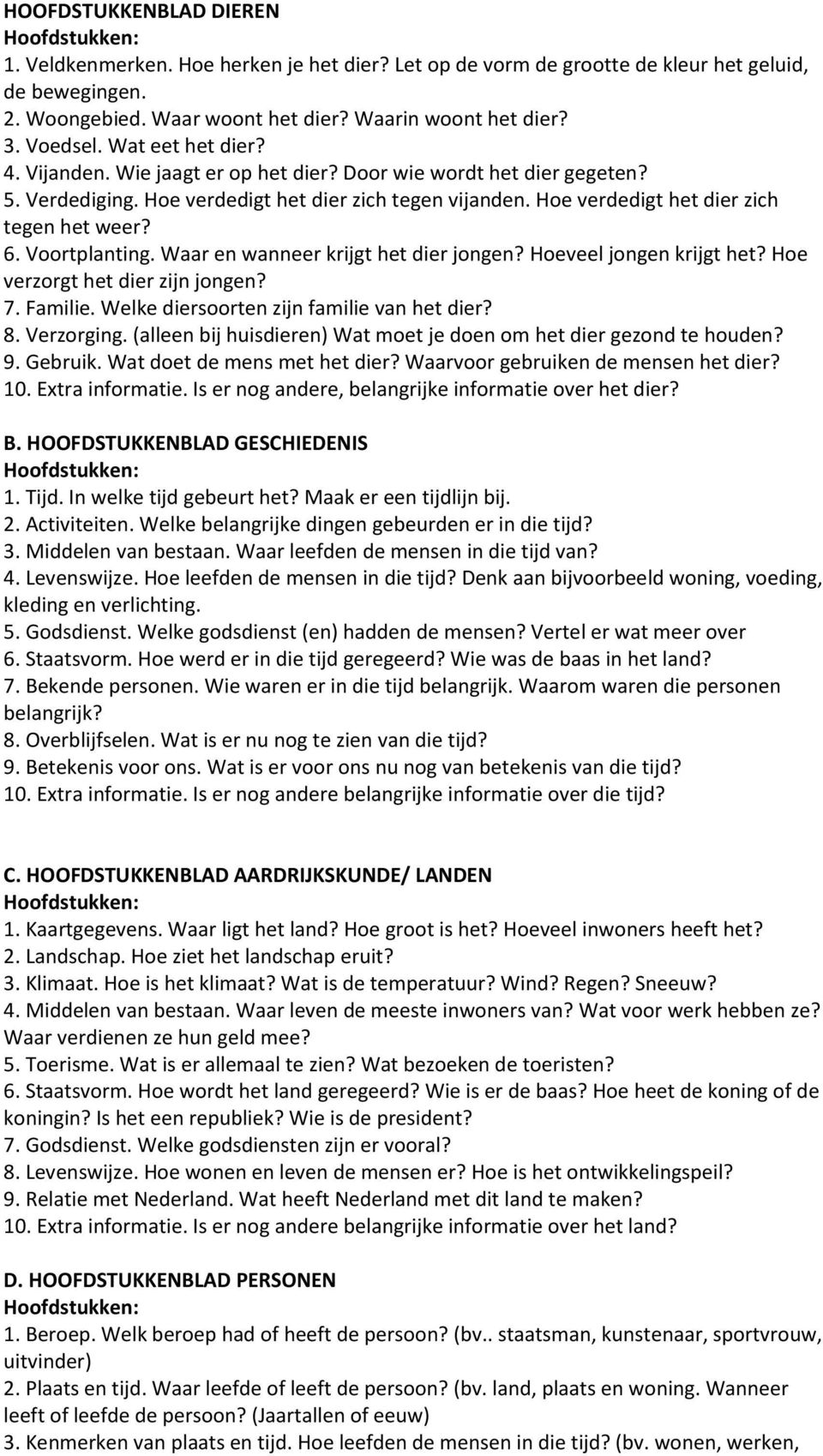 Voortplanting. Waar en wanneer krijgt het dier jongen? Hoeveel jongen krijgt het? Hoe verzorgt het dier zijn jongen? 7. Familie. Welke diersoorten zijn familie van het dier? 8. Verzorging.