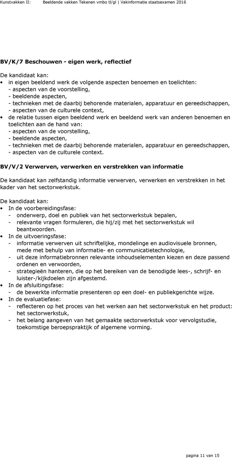 hand van: - aspecten van de voorstelling, - beeldende aspecten, - technieken met de daarbij behorende materialen, apparatuur en gereedschappen, - aspecten van de culturele context.