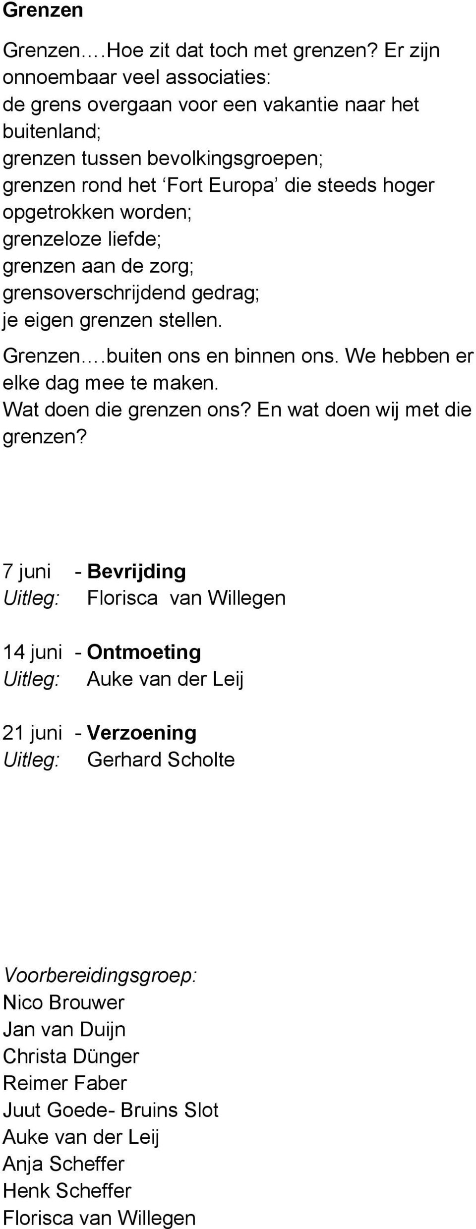 worden; grenzeloze liefde; grenzen aan de zorg; grensoverschrijdend gedrag; je eigen grenzen stellen. Grenzen.buiten ons en binnen ons. We hebben er elke dag mee te maken.