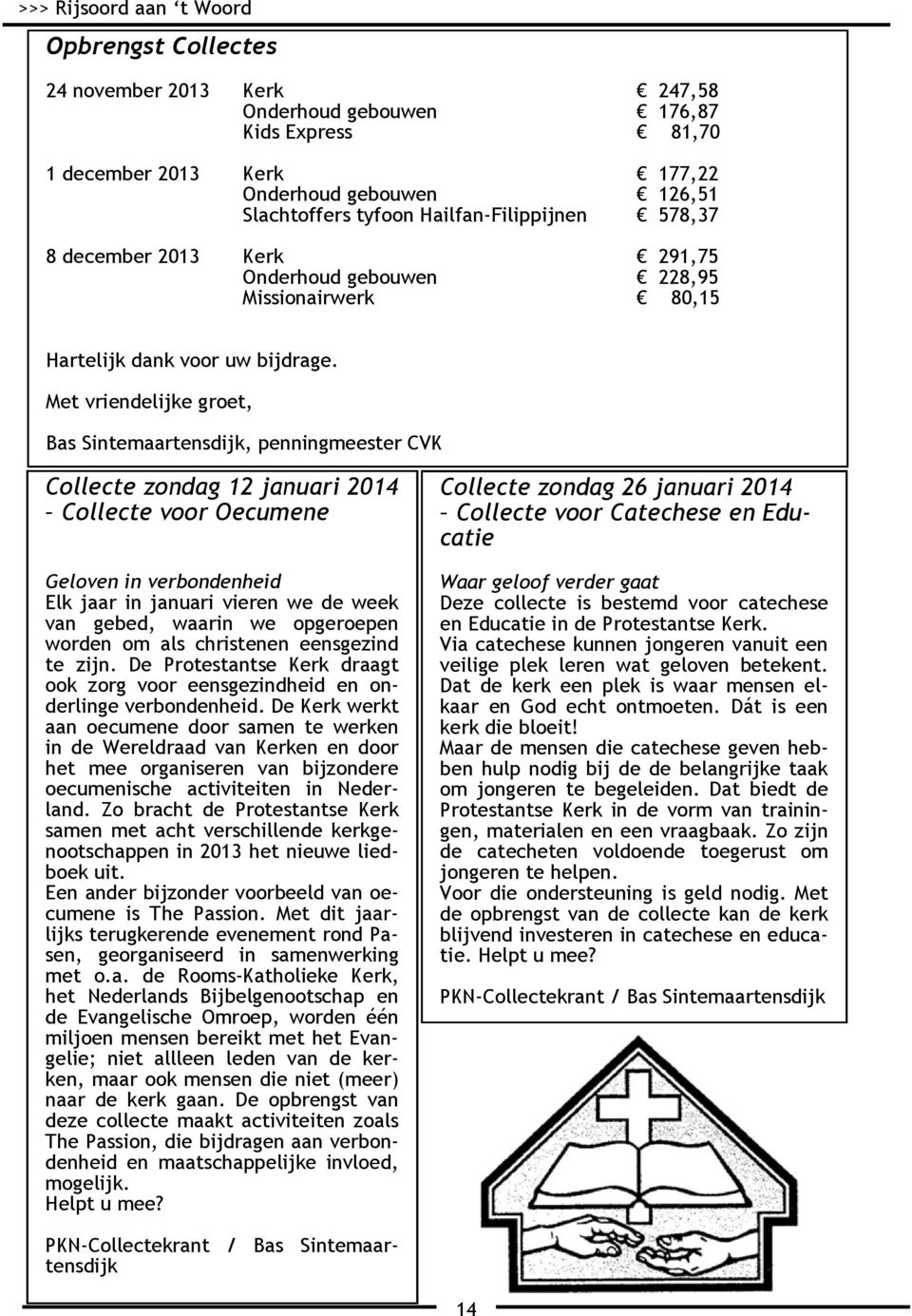 Met vriendelijke groet, Bas Sintemaartensdijk, penningmeester CVK Collecte zondag 12 januari 2014 Collecte voor Oecumene Geloven in verbondenheid Elk jaar in januari vieren we de week van gebed,