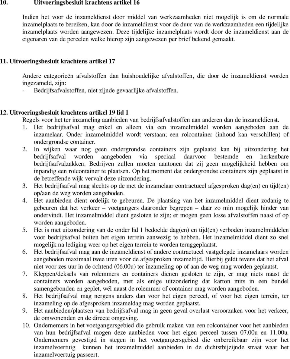 Deze tijdelijke inzamelplaats wordt door de inzameldienst aan de eigenaren van de percelen welke hierop zijn aangewezen per brief bekend gemaakt. 11.