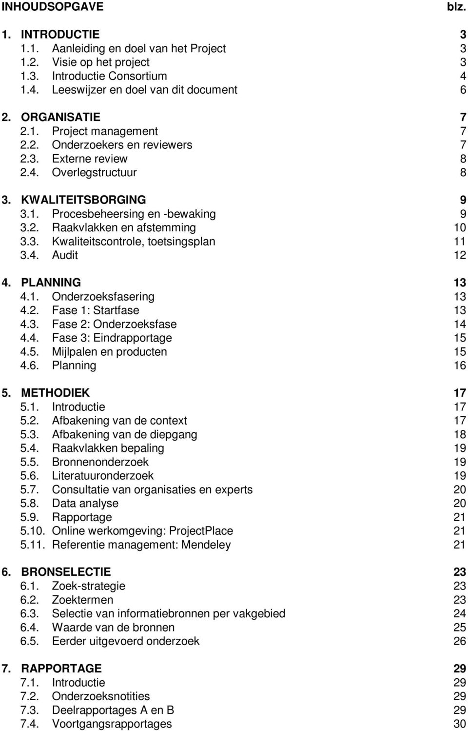 4. Audit 12 4. PLANNING 13 4.1. Onderzoeksfasering 13 4.2. Fase 1: Startfase 13 4.3. Fase 2: Onderzoeksfase 14 4.4. Fase 3: Eindrapportage 15 4.5. Mijlpalen en producten 15 4.6. Planning 16 5.