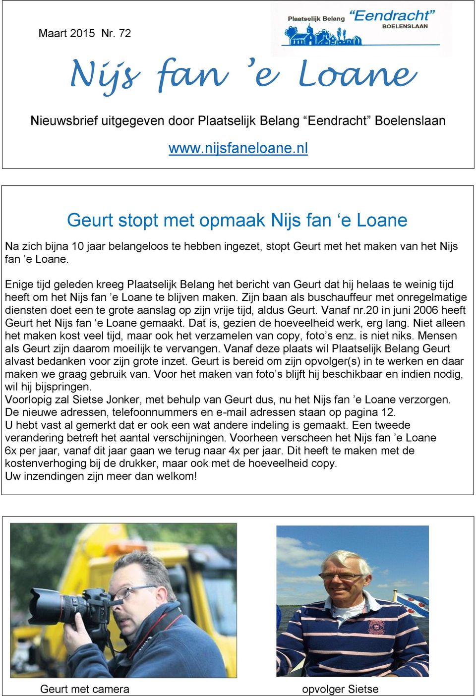 Enige tijd geleden kreeg Plaatselijk Belang het bericht van Geurt dat hij helaas te weinig tijd heeft om het Nijs fan e Loane te blijven maken.