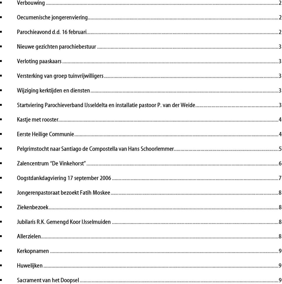 ..3 Kastje met rooster...4 Eerste Heilige Communie...4 Pelgrimstocht naar Santiago de Compostella van Hans Schoorlemmer...5 Zalencentrum De Vinkehorst.