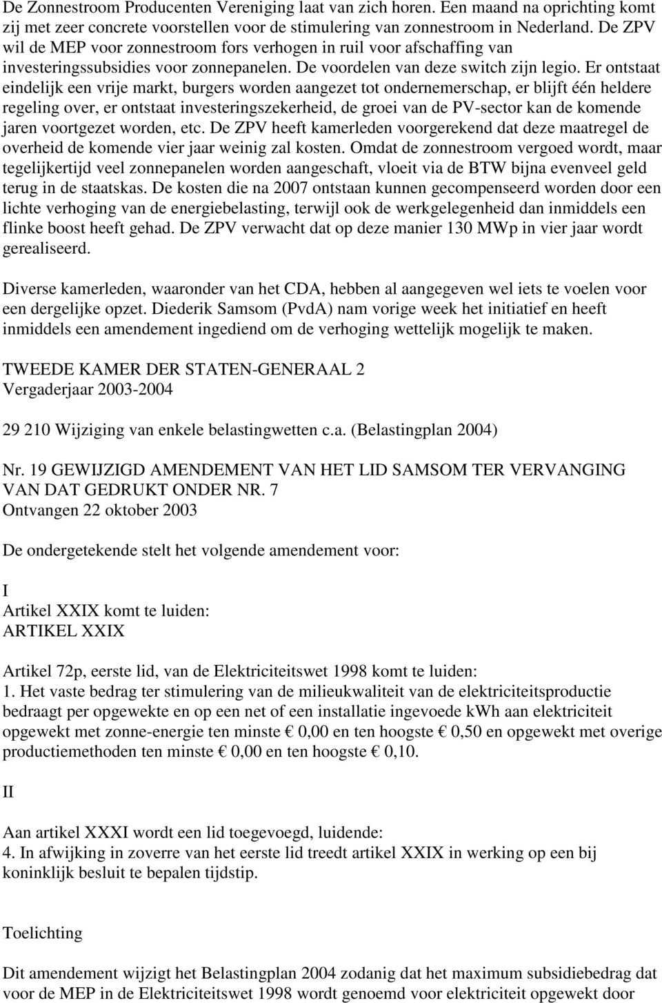 Er ontstaat eindelijk een vrije markt, burgers worden aangezet tot ondernemerschap, er blijft één heldere regeling over, er ontstaat investeringszekerheid, de groei van de PV-sector kan de komende