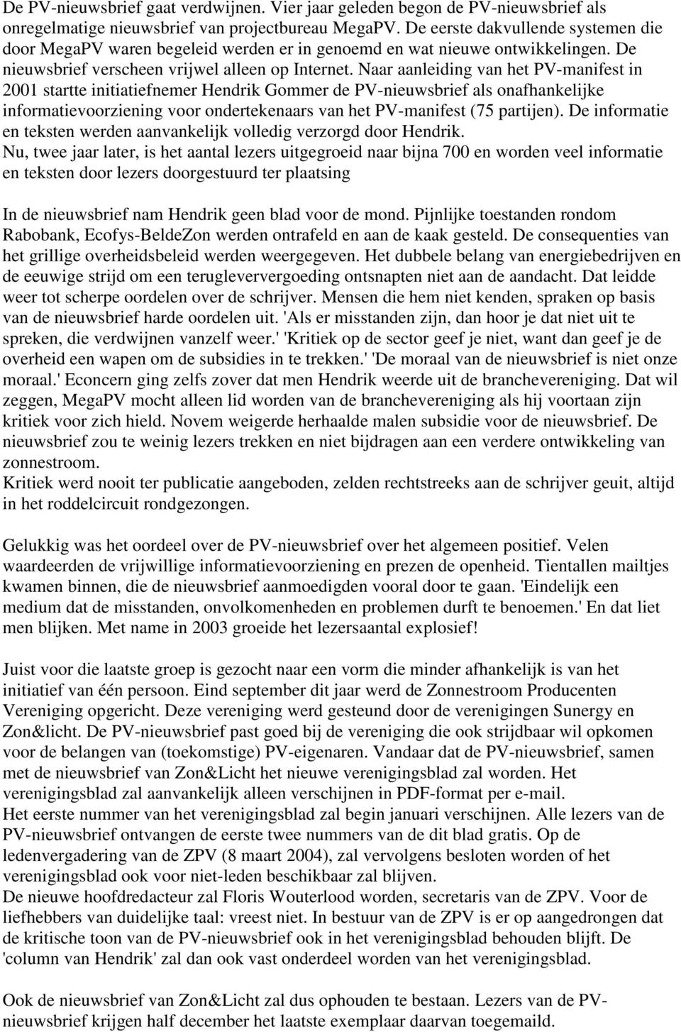Naar aanleiding van het PV-manifest in 2001 startte initiatiefnemer Hendrik Gommer de PV-nieuwsbrief als onafhankelijke informatievoorziening voor ondertekenaars van het PV-manifest (75 partijen).