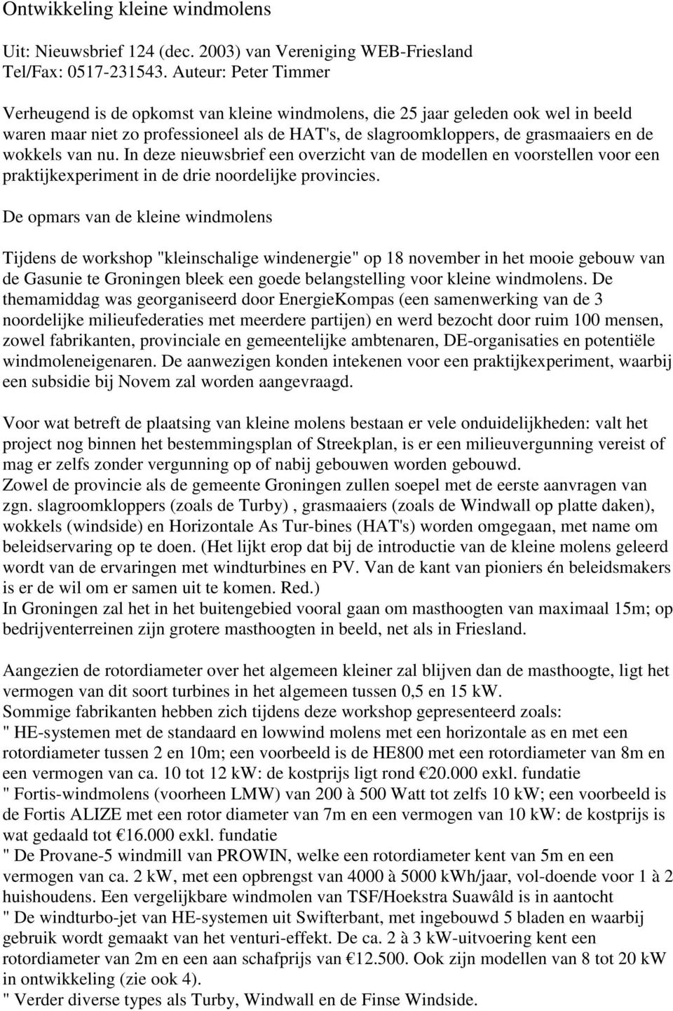 wokkels van nu. In deze nieuwsbrief een overzicht van de modellen en voorstellen voor een praktijkexperiment in de drie noordelijke provincies.