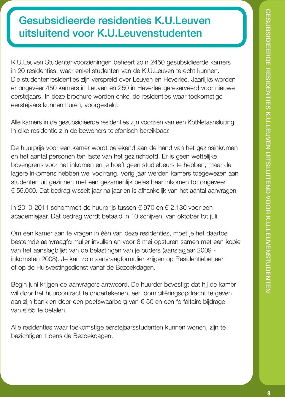 In deze brochure worden enkel de residenties waar toekomstige eerstejaars kunnen huren, voorgesteld. Alle kamers in de gesubsidieerde residenties zijn voorzien van een KotNetaansluiting.