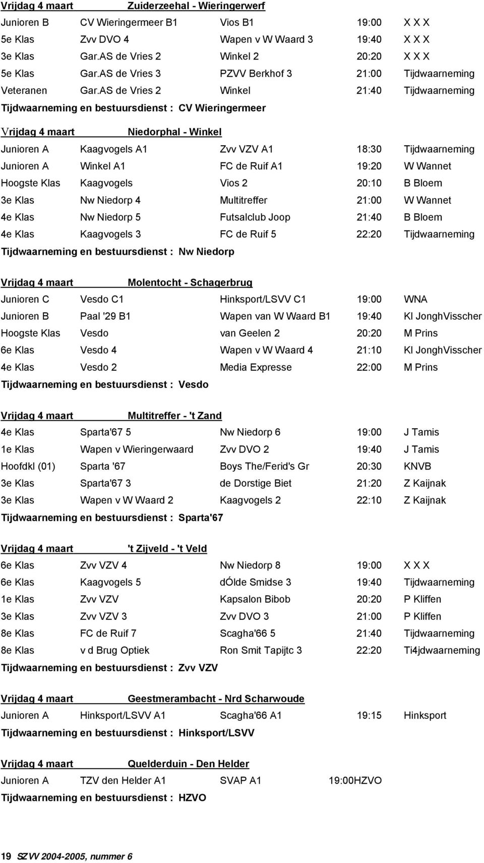 AS de Vries 2 Winkel 21:40 Tijdwaarneming Tijdwaarneming en bestuursdienst : CV Wieringermeer Vrijdag 4 maart Niedorphal - Winkel Junioren A Kaagvogels A1 Zvv VZV A1 18:30 Tijdwaarneming Junioren A