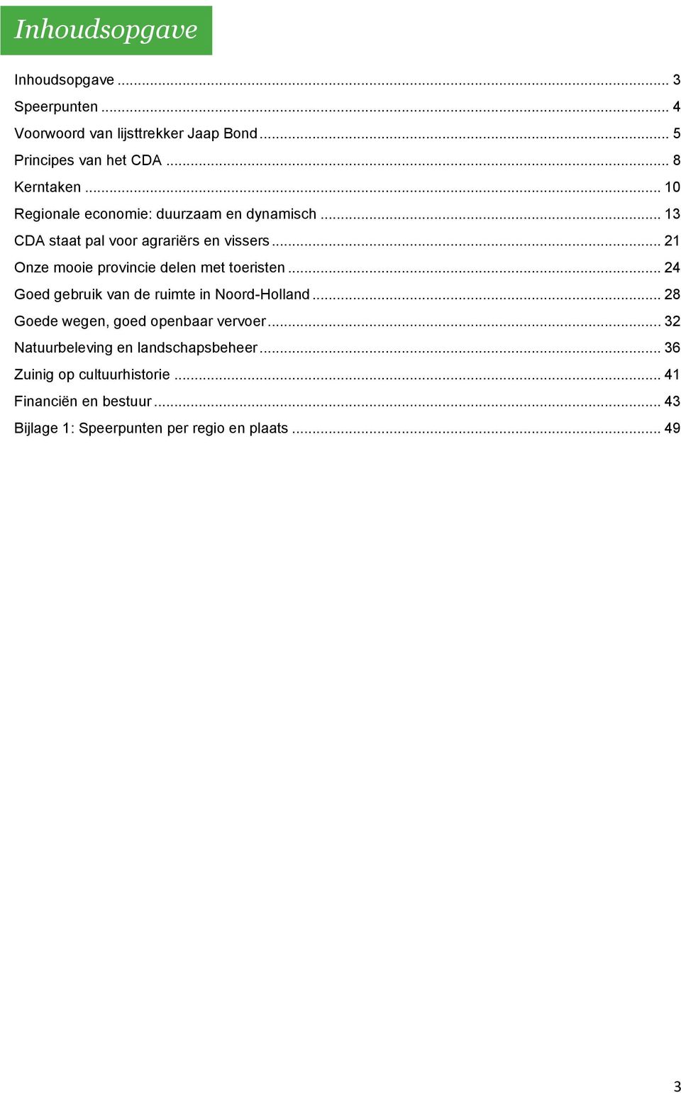 .. 21 Onze mooie provincie delen met toeristen... 24 Goed gebruik van de ruimte in Noord-Holland.