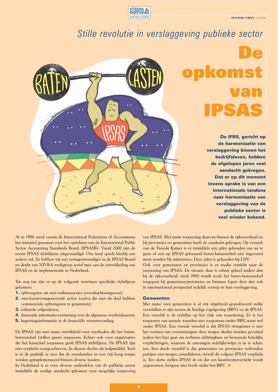 Al in 1986 werd vanuit de International Federation of Accountants het initiatief genomen voor het oprichten van de International Public Sector Accounting Standards Board (IPSASB).