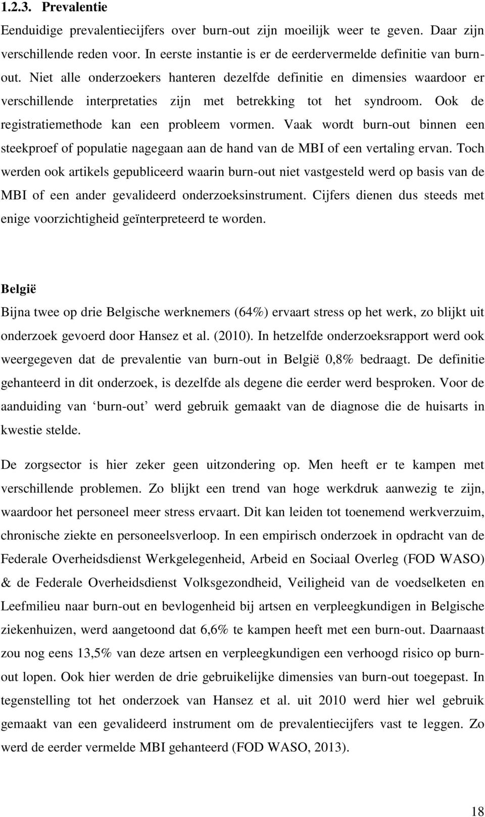 Vaak wordt burn-out binnen een steekproef of populatie nagegaan aan de hand van de MBI of een vertaling ervan.