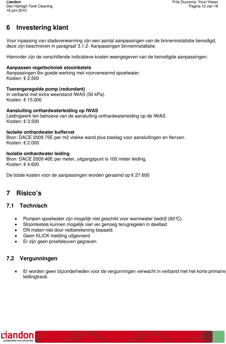 500 Toerengeregelde pomp (redundant) In verband met extra weerstand IWAS (50 kpa). Kosten: 15.