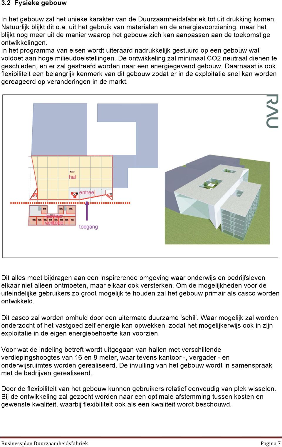 In het programma van eisen wordt uiteraard nadrukkelijk gestuurd op een gebouw wat voldoet aan hoge milieudoelstellingen.