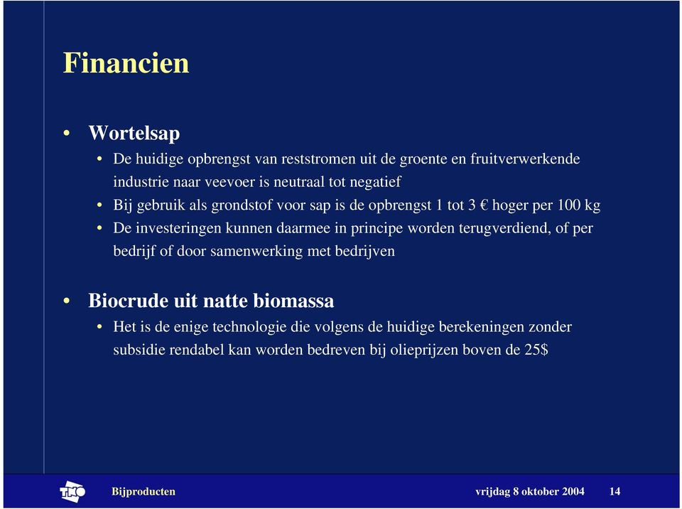 worden terugverdiend, of per bedrijf of door samenwerking met bedrijven Biocrude uit natte biomassa Het is de enige technologie die