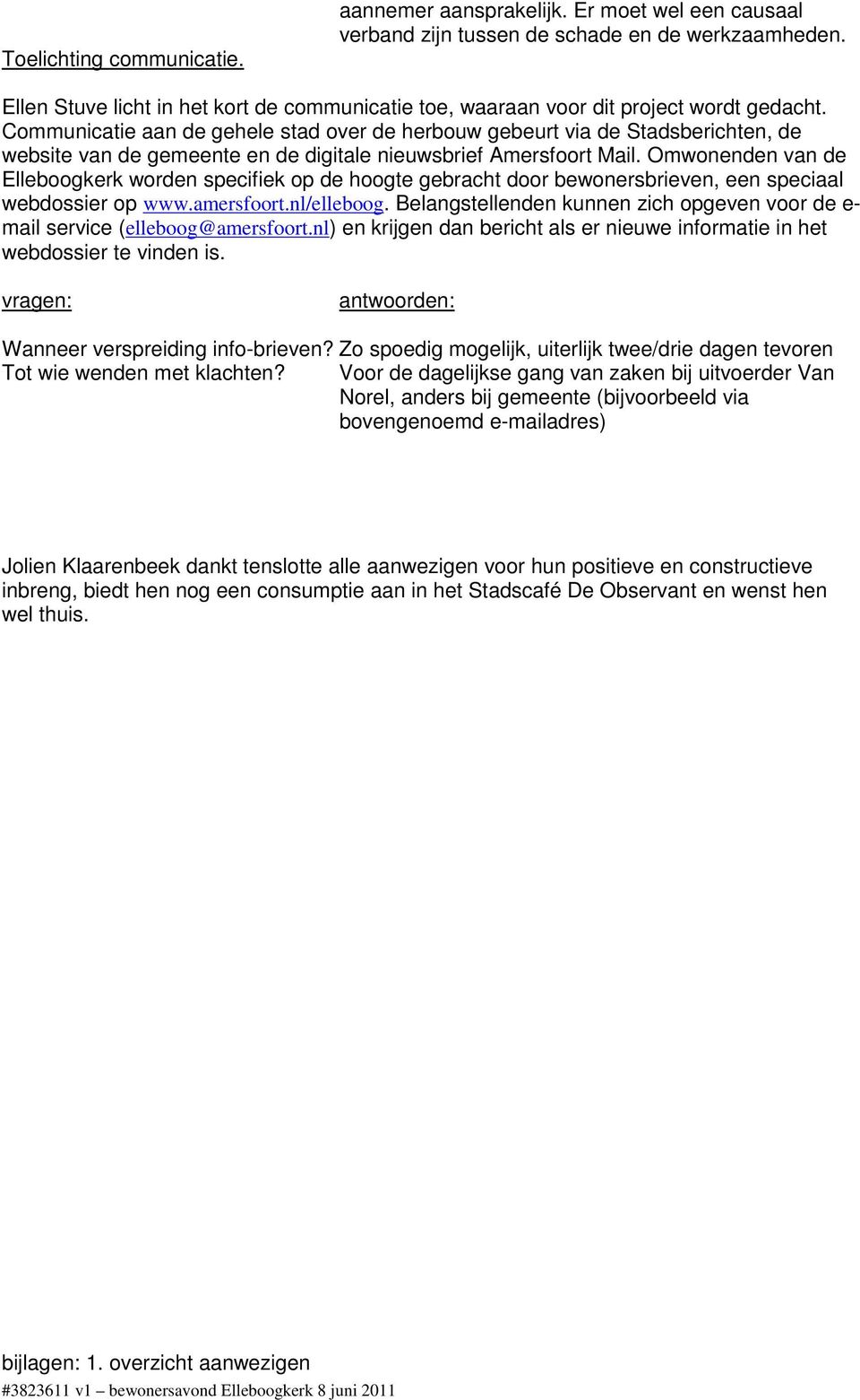 Communicatie aan de gehele stad over de herbouw gebeurt via de Stadsberichten, de website van de gemeente en de digitale nieuwsbrief Amersfoort Mail.