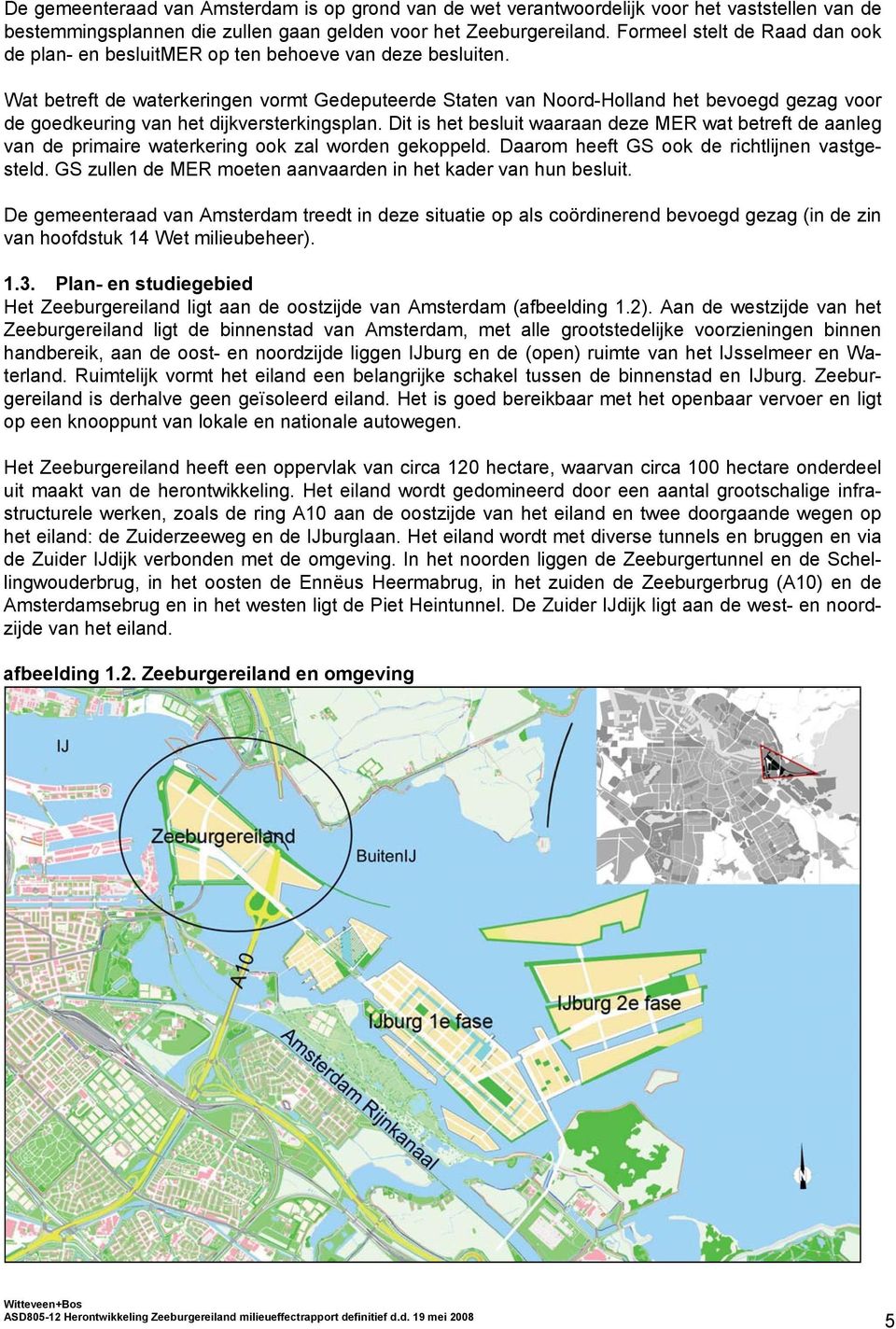 Wat betreft de waterkeringen vormt Gedeputeerde Staten van Noord-Holland het bevoegd gezag voor de goedkeuring van het dijkversterkingsplan.