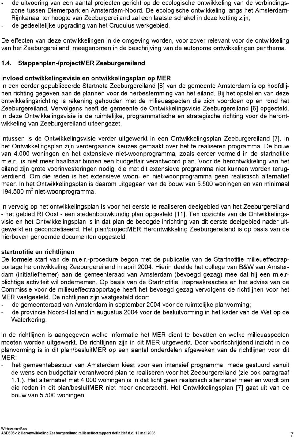 De effecten van deze ontwikkelingen in de omgeving worden, voor zover relevant voor de ontwikkeling van het Zeeburgereiland, meegenomen in de beschrijving van de autonome ontwikkelingen per thema. 1.