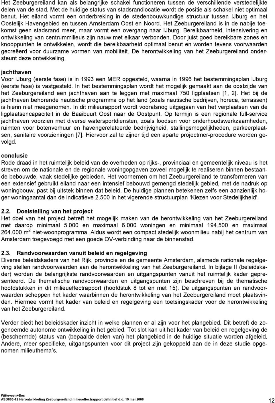 Het eiland vormt een onderbreking in de stedenbouwkundige structuur tussen IJburg en het Oostelijk Havengebied en tussen Amsterdam Oost en Noord.