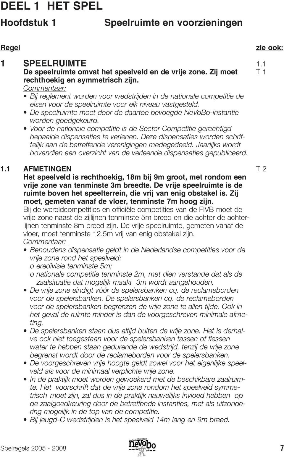 De speelruimte moet door de daartoe bevoegde NeVoBo-instantie worden goedgekeurd. Voor de nationale competitie is de Sector Competitie gerechtigd bepaalde dispensaties te verlenen.