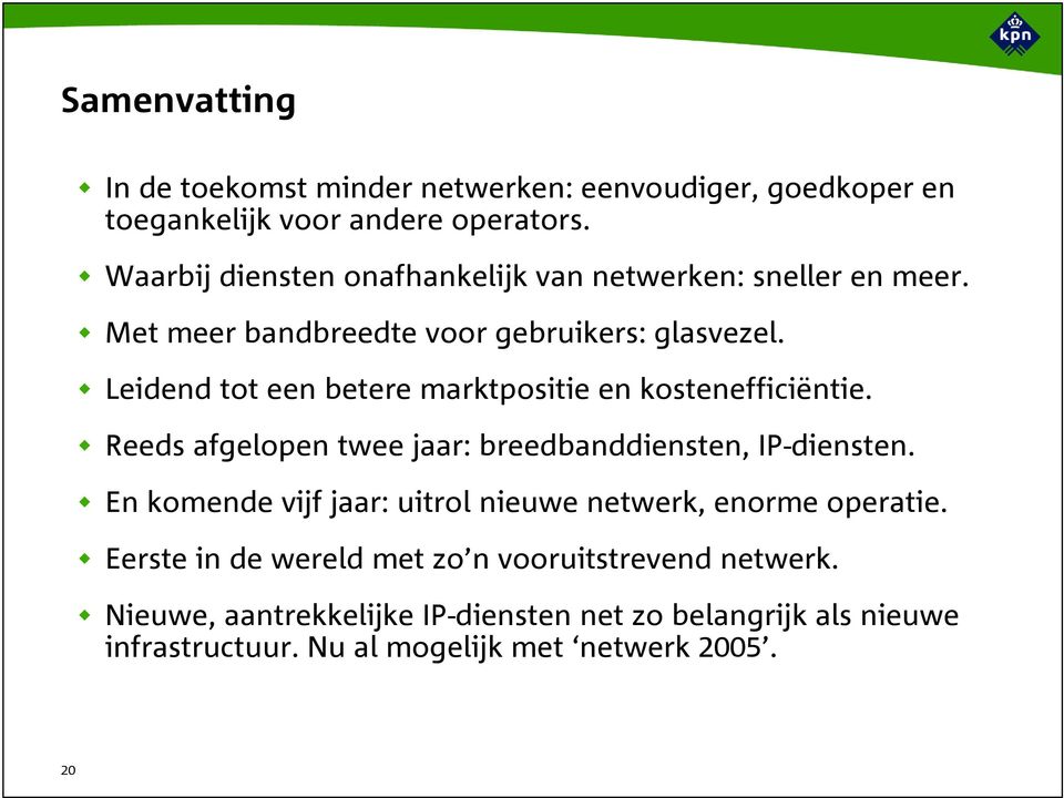 Leidend tot een betere marktpositie en kostenefficiëntie. Reeds afgelopen twee jaar: breedbanddiensten, IP-diensten.