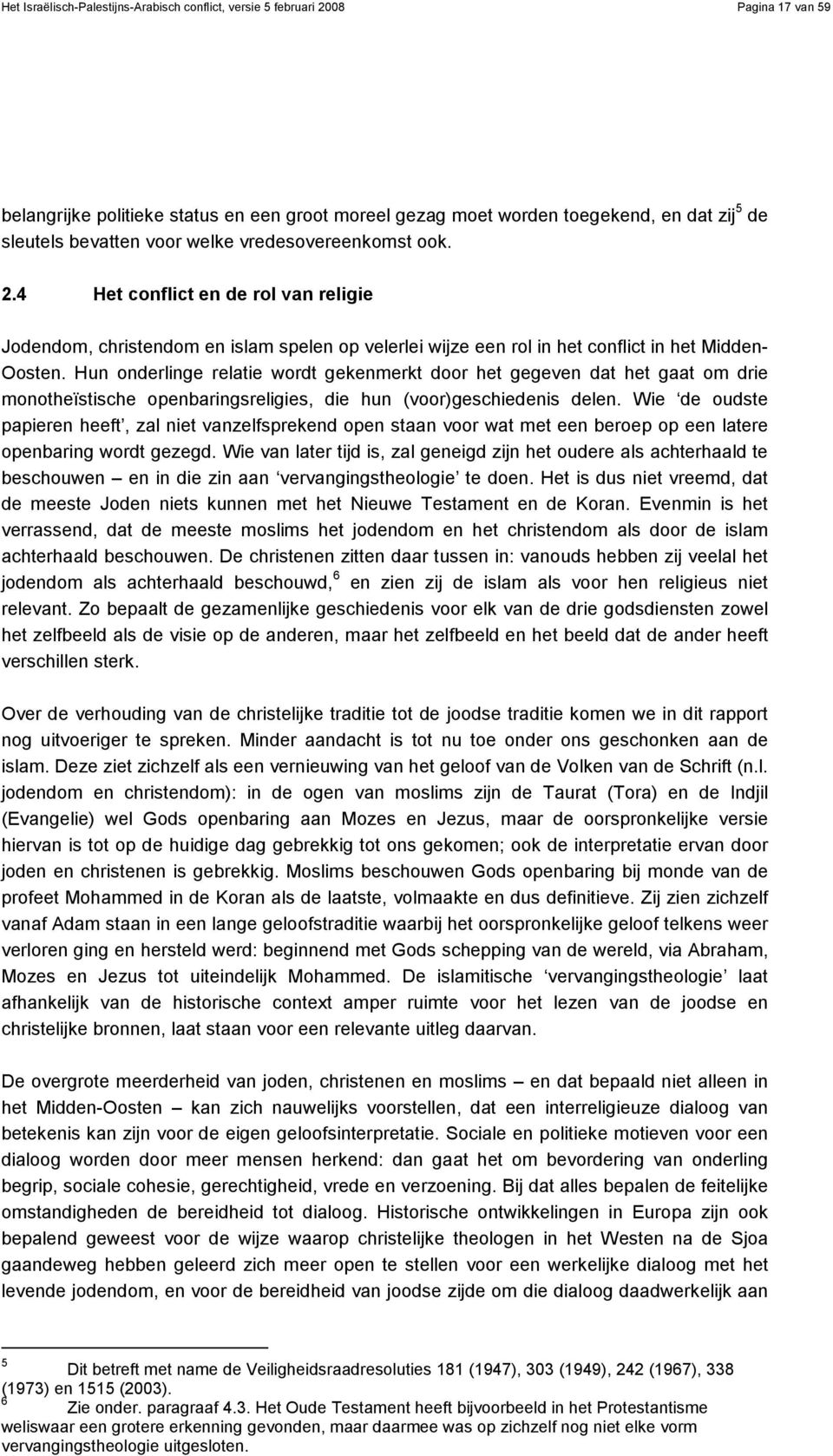 Hun onderlinge relatie wordt gekenmerkt door het gegeven dat het gaat om drie monotheïstische openbaringsreligies, die hun (voor)geschiedenis delen.