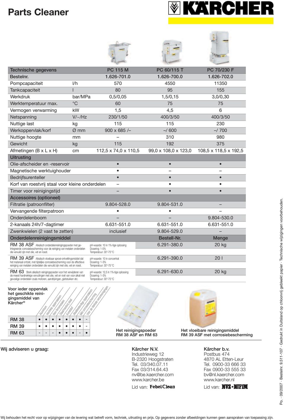 C 60 75 75 Vermogen verwarming kw 1,5 4,5 6 Netspanning V/~/Hz 230/1/50 400/3/50 400/3/50 Nuttige last 115 115 230 Werkoppervlak/korf Ø 900 x 685 / / 600 / 700 Nuttige hoogte 310 980 Gewicht 115 192