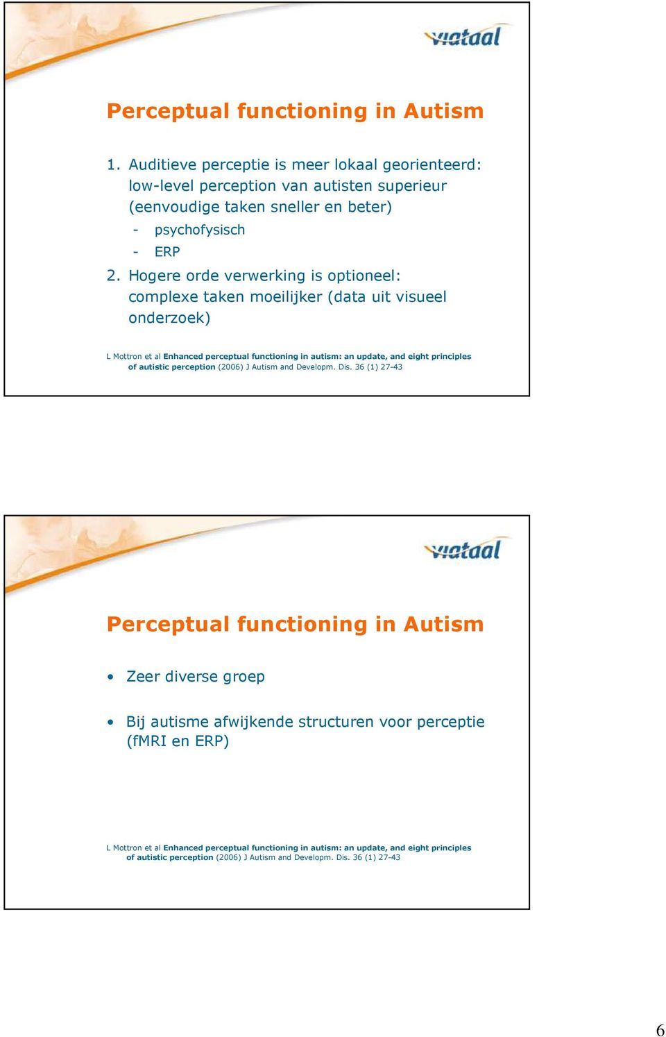 Hogere orde verwerking is optioneel: complexe taken moeilijker (data uit visueel onderzoek) L Mottron et al Enhanced perceptual functioning in autism: an update, and eight