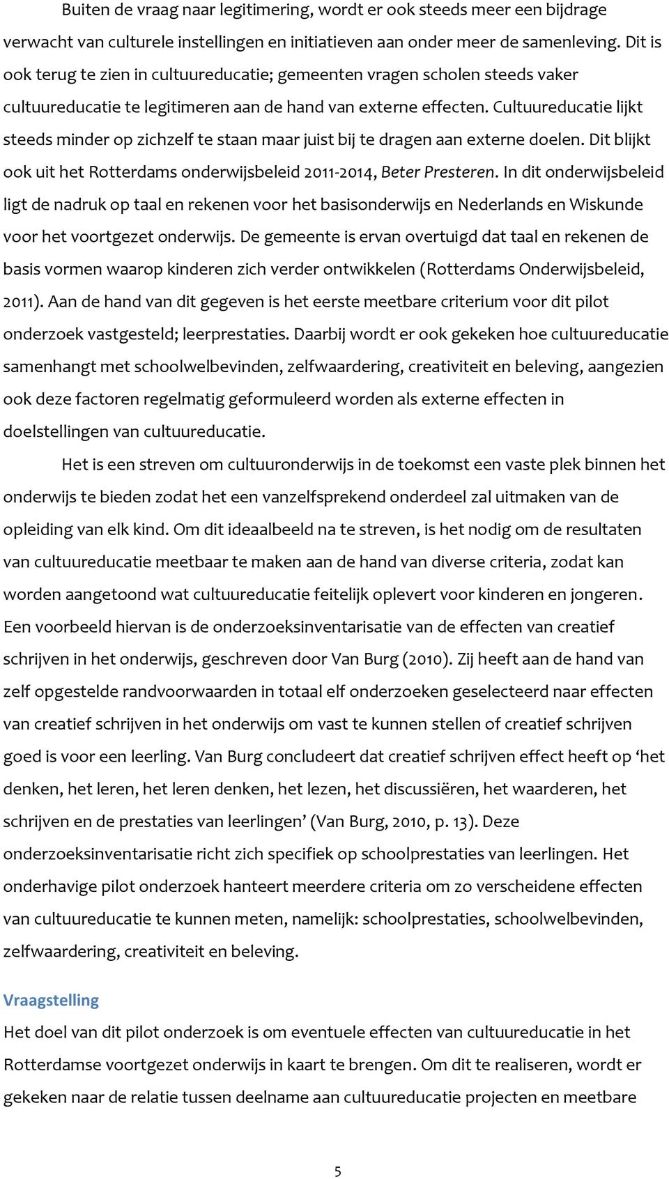 Cultuureducatie lijkt steeds minder op zichzelf te staan maar juist bij te dragen aan externe doelen. Dit blijkt ook uit het Rotterdams onderwijsbeleid 2011-2014, Beter Presteren.