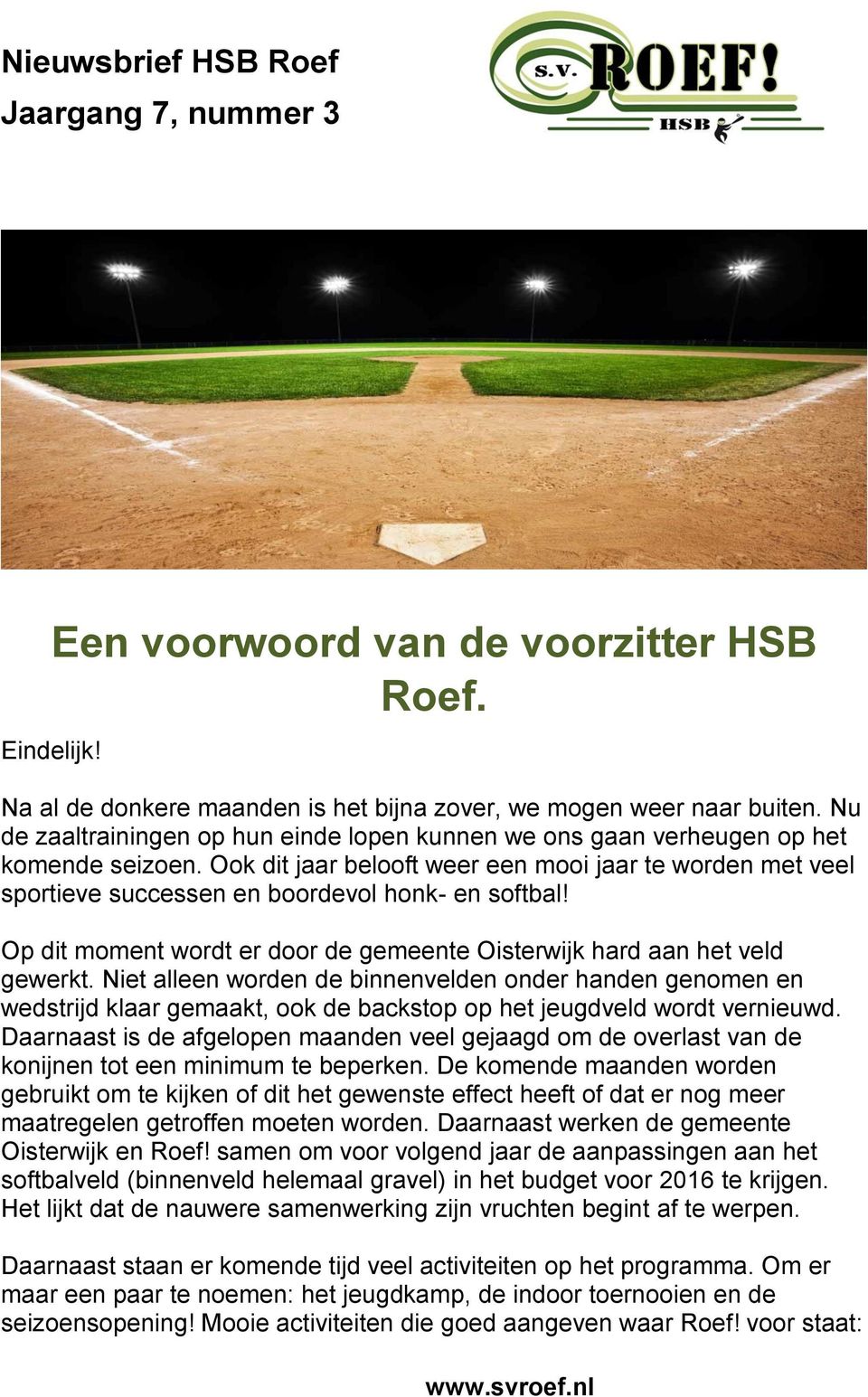 Ook dit jaar belooft weer een mooi jaar te worden met veel sportieve successen en boordevol honk- en softbal! Op dit moment wordt er door de gemeente Oisterwijk hard aan het veld gewerkt.