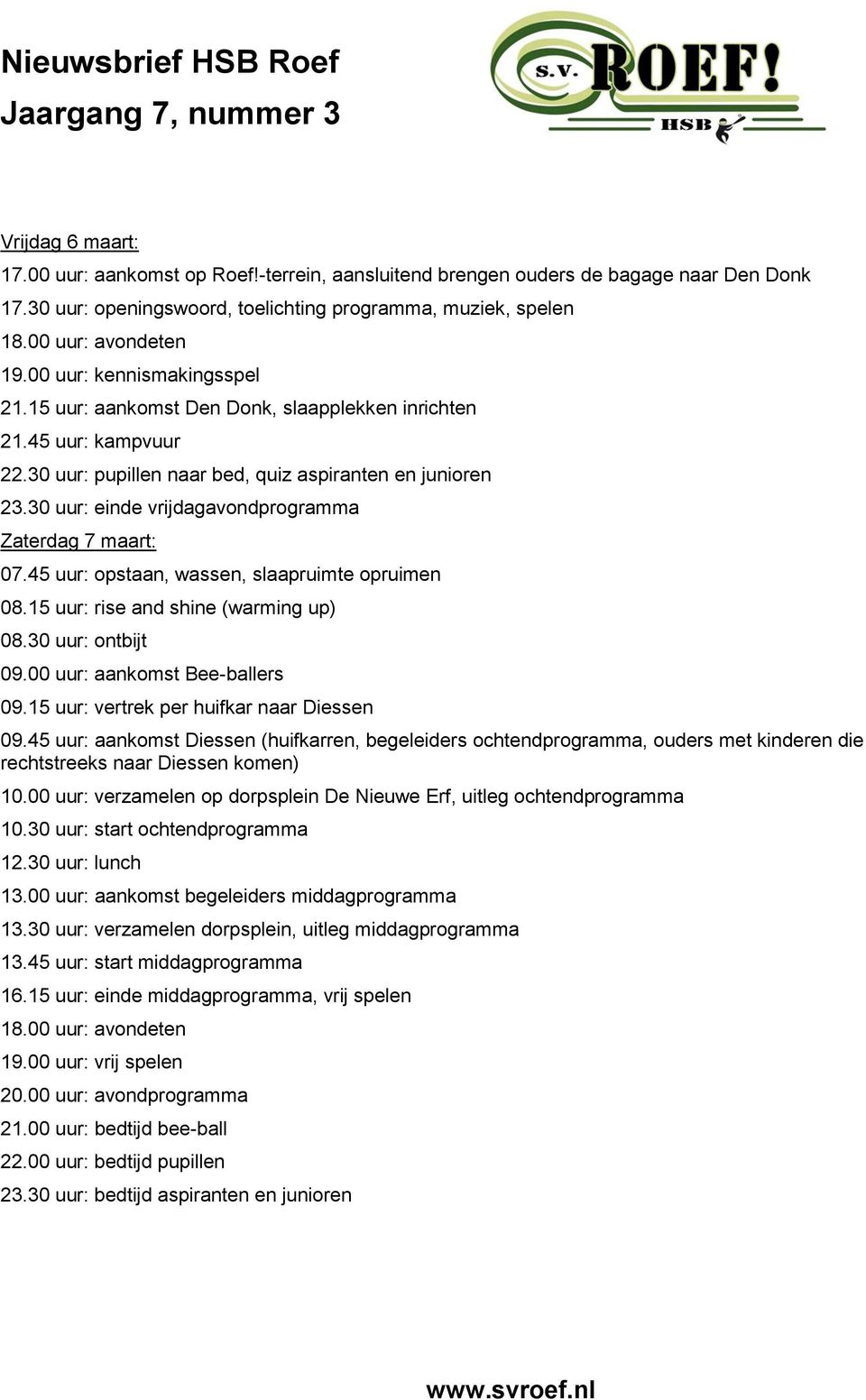 30 uur: einde vrijdagavondprogramma Zaterdag 7 maart: 07.45 uur: opstaan, wassen, slaapruimte opruimen 08.15 uur: rise and shine (warming up) 08.30 uur: ontbijt 09.00 uur: aankomst Bee-ballers 09.