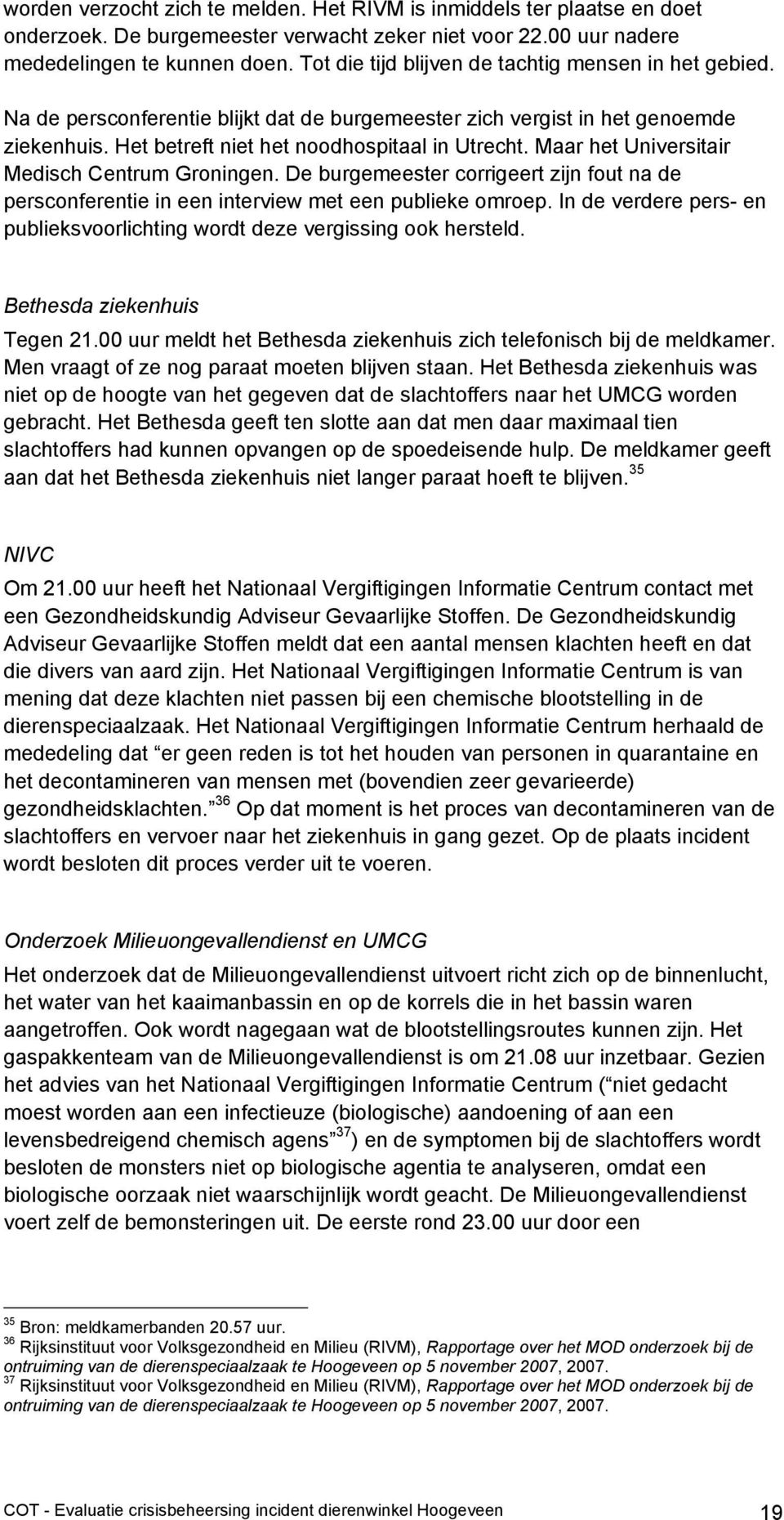Maar het Universitair Medisch Centrum Groningen. De burgemeester corrigeert zijn fout na de persconferentie in een interview met een publieke omroep.