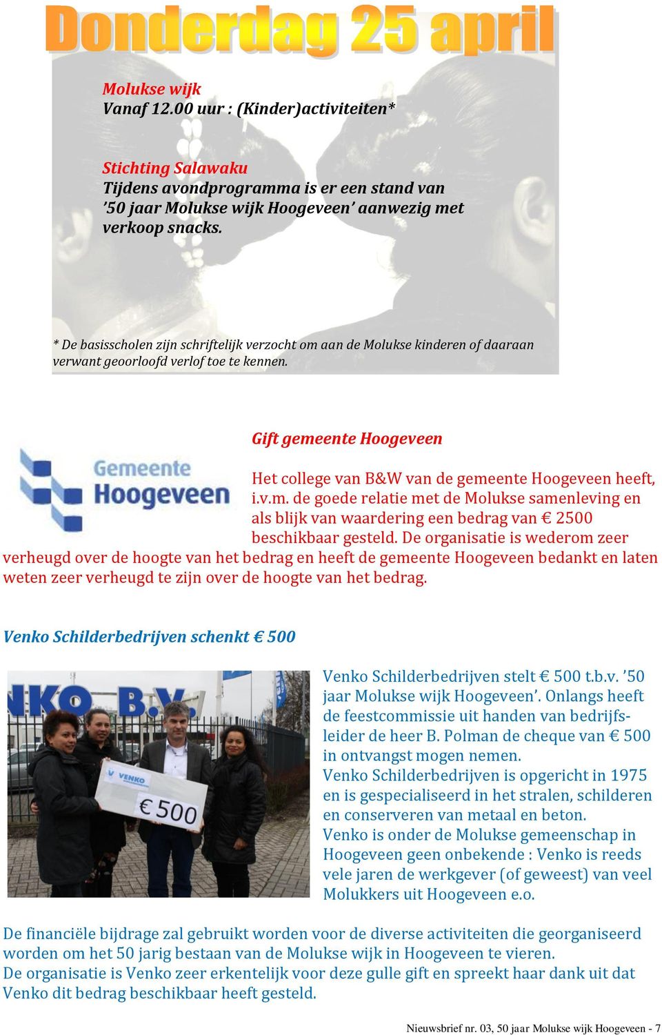 Gift gemeente Hoogeveen Het college van B&W van de gemeente Hoogeveen heeft, i.v.m. de goede relatie met de Molukse samenleving en als blijk van waardering een bedrag van 2500 beschikbaar gesteld.